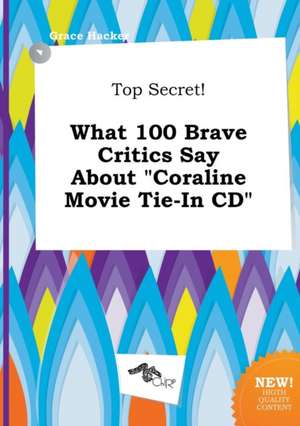 Top Secret! What 100 Brave Critics Say about Coraline Movie Tie-In CD de Grace Hacker