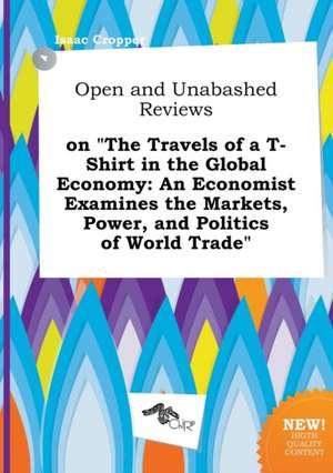 Open and Unabashed Reviews on the Travels of A T-Shirt in the Global Economy: An Economist Examines the Markets, Power, and Politics of World Trade de Isaac Cropper