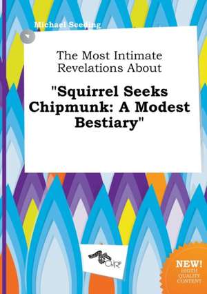 The Most Intimate Revelations about Squirrel Seeks Chipmunk: A Modest Bestiary de Michael Seeding