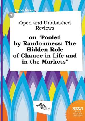 Open and Unabashed Reviews on Fooled by Randomness: The Hidden Role of Chance in Life and in the Markets de Jason Masey