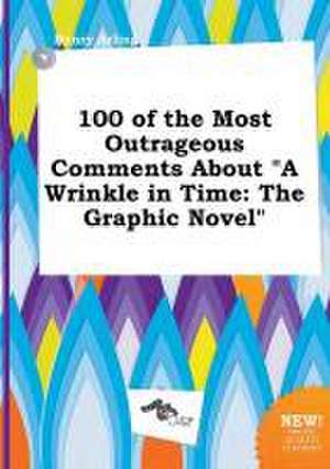 100 of the Most Outrageous Comments about a Wrinkle in Time: The Graphic Novel de Henry Arling