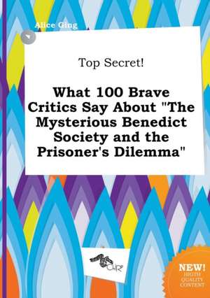 Top Secret! What 100 Brave Critics Say about the Mysterious Benedict Society and the Prisoner's Dilemma de Alice Ging