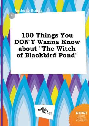 100 Things You Don't Wanna Know about the Witch of Blackbird Pond de Anthony Strong