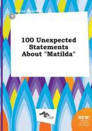 100 Unexpected Statements about Matilda de Lucas Hearding