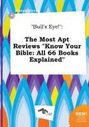 Bull's Eye!: The Most Apt Reviews Know Your Bible: All 66 Books Explained de Joseph Strong