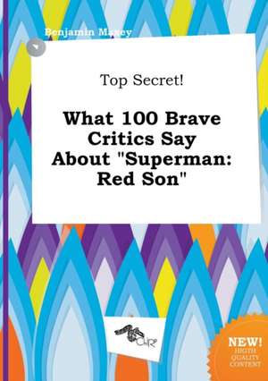 Top Secret! What 100 Brave Critics Say about Superman: Red Son de Benjamin Maxey