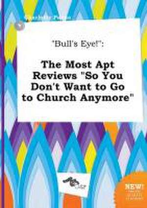 Bull's Eye!: The Most Apt Reviews So You Don't Want to Go to Church Anymore de Charlotte Payne