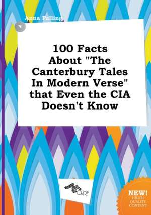 100 Facts about the Canterbury Tales in Modern Verse That Even the CIA Doesn't Know de Anna Palling