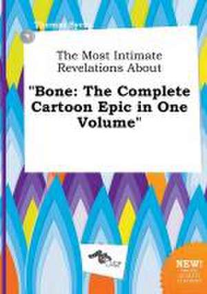 The Most Intimate Revelations about Bone: The Complete Cartoon Epic in One Volume de Thomas Syers