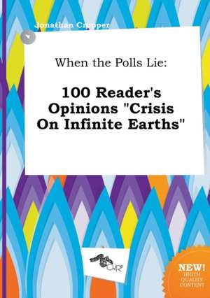 When the Polls Lie: 100 Reader's Opinions Crisis on Infinite Earths de Jonathan Cropper