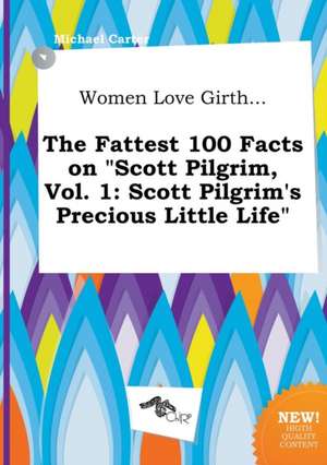 Women Love Girth... the Fattest 100 Facts on Scott Pilgrim, Vol. 1: Scott Pilgrim's Precious Little Life de Michael Carter