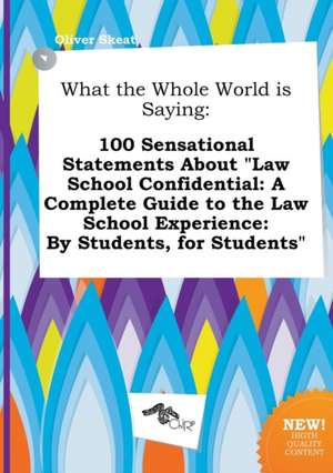 What the Whole World Is Saying: 100 Sensational Statements about Law School Confidential: A Complete Guide to the Law School Experience: By Students, de Oliver Skeat