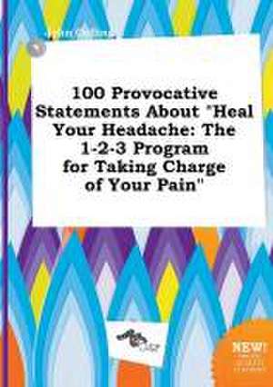 100 Provocative Statements about Heal Your Headache: The 1-2-3 Program for Taking Charge of Your Pain de John Colling