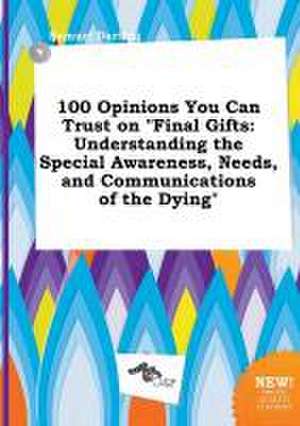 100 Opinions You Can Trust on Final Gifts: Understanding the Special Awareness, Needs, and Communications of the Dying de Samuel Darting