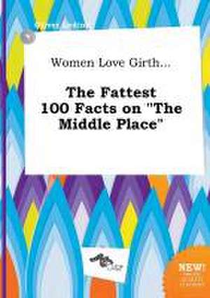 Women Love Girth... the Fattest 100 Facts on the Middle Place de Oliver Leding