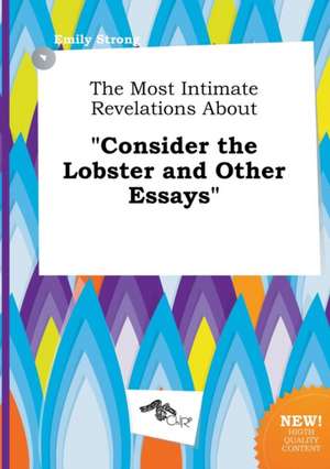 The Most Intimate Revelations about Consider the Lobster and Other Essays de Emily Strong