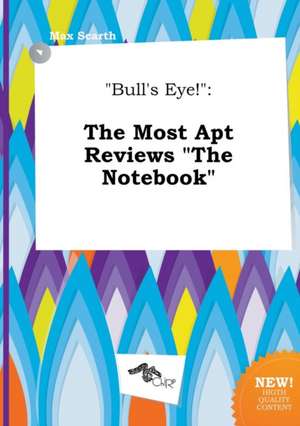 Bull's Eye!: The Most Apt Reviews the Notebook de Max Scarth