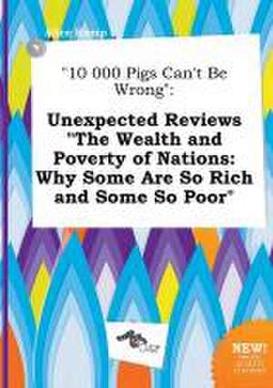 10 000 Pigs Can't Be Wrong: Unexpected Reviews the Wealth and Poverty of Nations: Why Some Are So Rich and Some So Poor de Alice Kemp