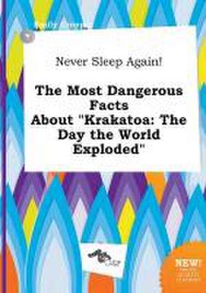 Never Sleep Again! the Most Dangerous Facts about Krakatoa: The Day the World Exploded de Emily Cropper