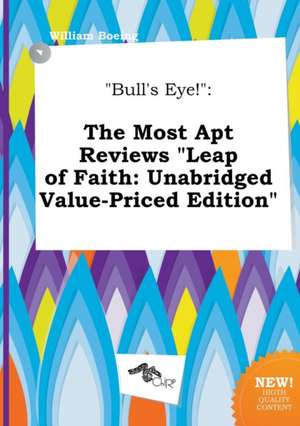 Bull's Eye!: The Most Apt Reviews Leap of Faith: Unabridged Value-Priced Edition de William Boeing