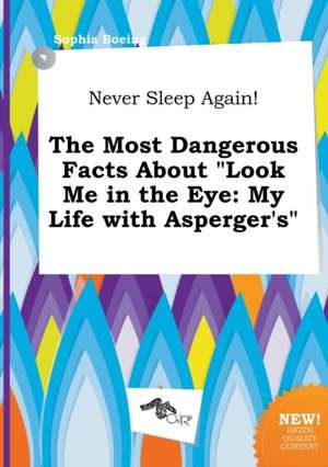 Never Sleep Again! the Most Dangerous Facts about Look Me in the Eye: My Life with Asperger's de Sophia Boeing