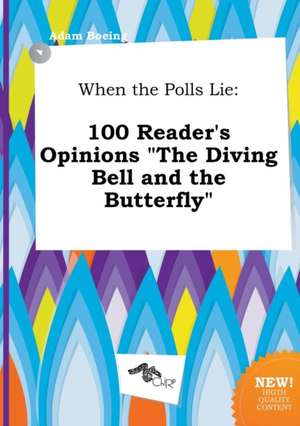 When the Polls Lie: 100 Reader's Opinions the Diving Bell and the Butterfly de Adam Boeing