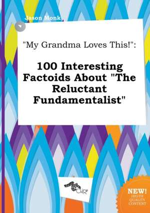 My Grandma Loves This!: 100 Interesting Factoids about the Reluctant Fundamentalist de Jason Monk