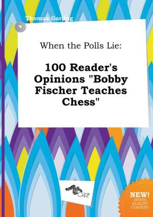 When the Polls Lie: 100 Reader's Opinions Bobby Fischer Teaches Chess de Thomas Garling