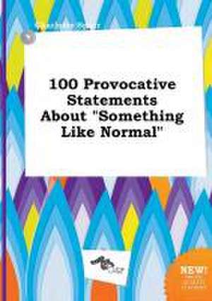 100 Provocative Statements about Something Like Normal de Charlotte Spurr