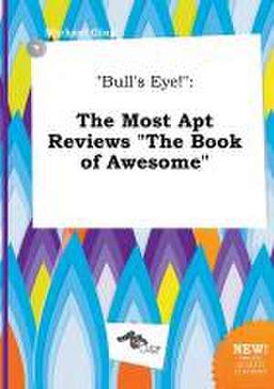 Bull's Eye!: The Most Apt Reviews the Book of Awesome de Michael Ging