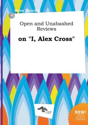 Open and Unabashed Reviews on I, Alex Cross de Owen Brenting