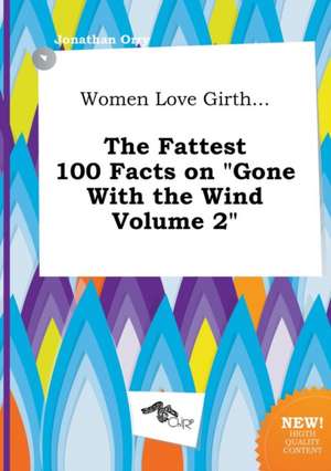 Women Love Girth... the Fattest 100 Facts on Gone with the Wind Volume 2 de Jonathan Orry