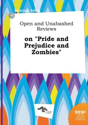 Open and Unabashed Reviews on Pride and Prejudice and Zombies de Dominic Ading