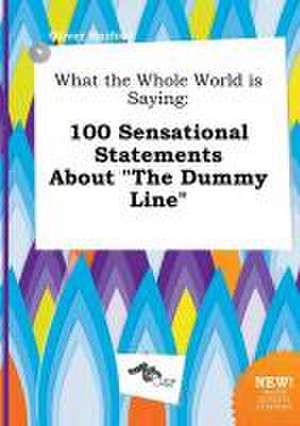 What the Whole World Is Saying: 100 Sensational Statements about the Dummy Line de Oliver Harfoot