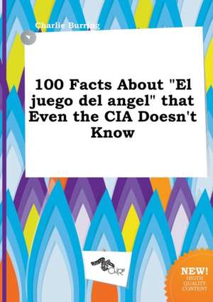 100 Facts about El Juego del Angel That Even the CIA Doesn't Know de Charlie Burring