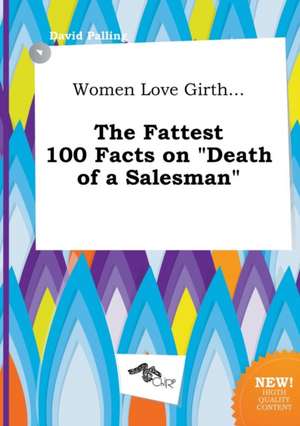 Women Love Girth... the Fattest 100 Facts on Death of a Salesman de David Palling