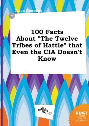 100 Facts about the Twelve Tribes of Hattie That Even the CIA Doesn't Know de Jason Rimming