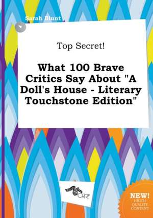 Top Secret! What 100 Brave Critics Say about a Doll's House - Literary Touchstone Edition de Sarah Blunt