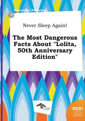 Never Sleep Again! the Most Dangerous Facts about Lolita, 50th Anniversary Edition de Sebastian Bressing