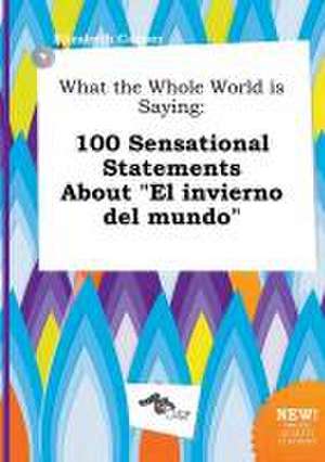 What the Whole World Is Saying: 100 Sensational Statements about El Invierno del Mundo de Elizabeth Capper