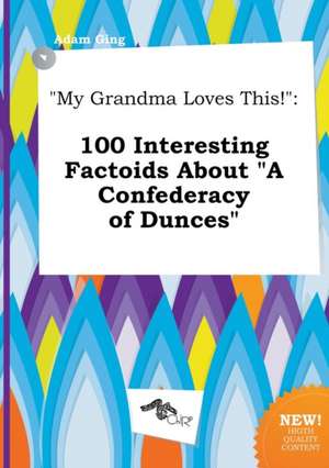 My Grandma Loves This!: 100 Interesting Factoids about a Confederacy of Dunces de Adam Ging