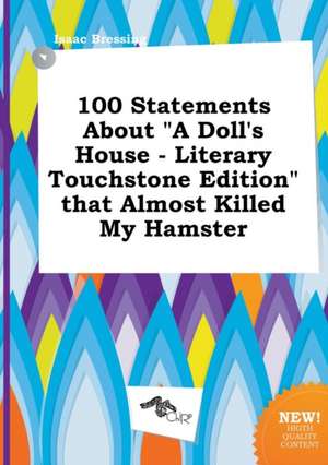 100 Statements about a Doll's House - Literary Touchstone Edition That Almost Killed My Hamster de Isaac Bressing