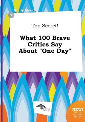 Top Secret! What 100 Brave Critics Say about One Day de Emily Masey