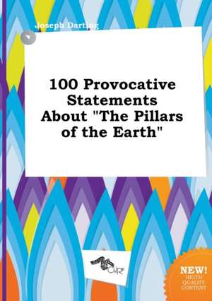 100 Provocative Statements about the Pillars of the Earth de Joseph Darting