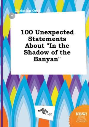 100 Unexpected Statements about in the Shadow of the Banyan de Christian Orek