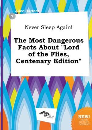 Never Sleep Again! the Most Dangerous Facts about Lord of the Flies, Centenary Edition de Alice Harfoot