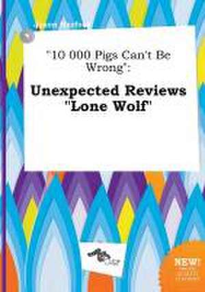 10 000 Pigs Can't Be Wrong: Unexpected Reviews Lone Wolf de Jason Harfoot