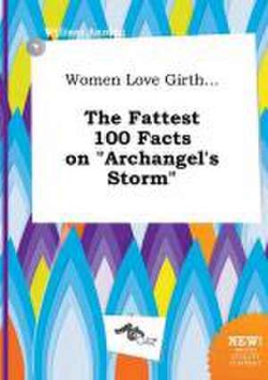 Women Love Girth... the Fattest 100 Facts on Archangel's Storm de William Anning