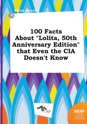 100 Facts about Lolita, 50th Anniversary Edition That Even the CIA Doesn't Know de Ethan Hannay