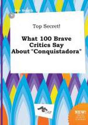 Top Secret! What 100 Brave Critics Say about Conquistadora de Leo Scarth